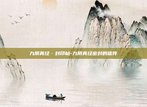 九阴真经·封印帖-九阴真经密封的信件