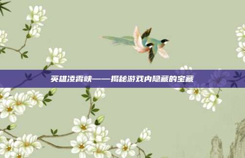 英雄凌霄峡——揭秘游戏内隐藏的宝藏