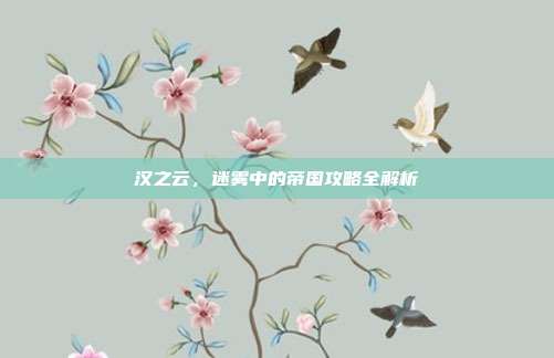 汉之云，迷雾中的帝国攻略全解析