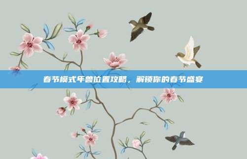 春节模式年兽位置攻略,解锁你的春节盛宴