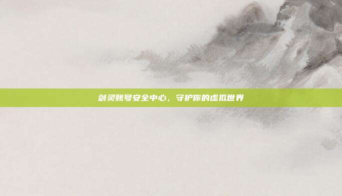 剑灵账号安全中心，守护你的虚拟世界