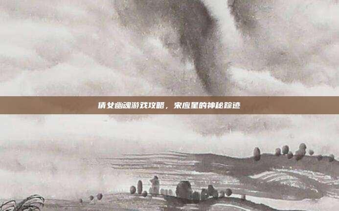 倩女幽魂游戏攻略，宋应星的神秘踪迹