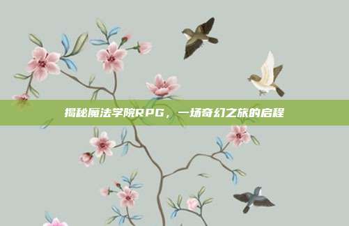 揭秘魔法学院RPG,一场奇幻之旅的启程