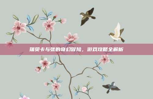 瑞贝卡与张的奇幻冒险，游戏攻略全解析
