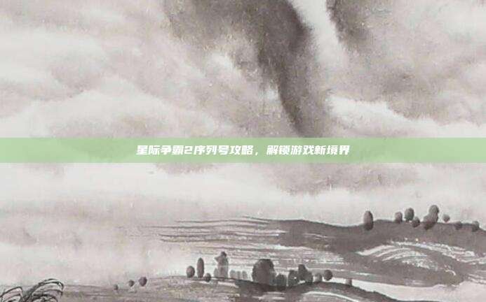 星际争霸2序列号攻略,解锁游戏新境界