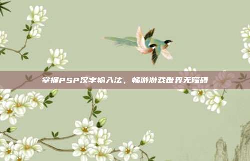 掌握PSP汉字输入法,畅游游戏世界无障碍