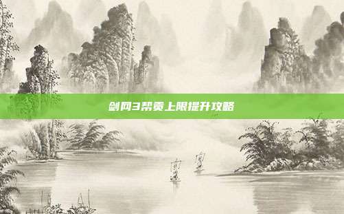 剑网3帮贡上限提升攻略