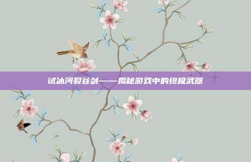 试冰河裂谷剑——揭秘游戏中的终极武器
