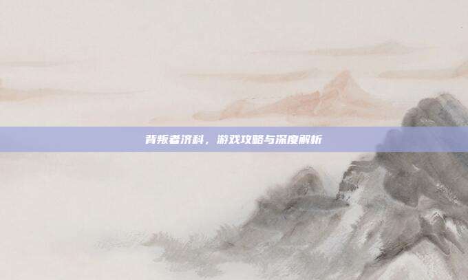 背叛者济科，游戏攻略与深度解析