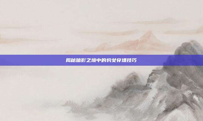 揭秘暗影之境中的豹女穿墙技巧