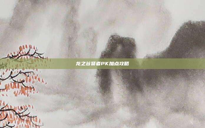 龙之谷贤者PK加点攻略