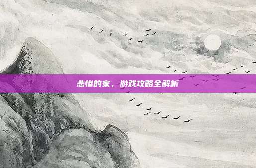 悲惨的家，游戏攻略全解析
