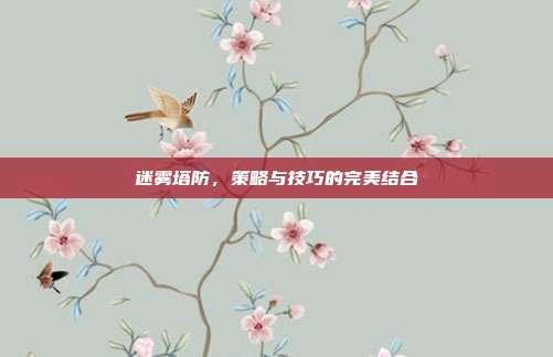 迷雾塔防,策略与技巧的完美结合