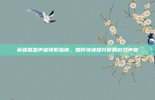英雄联盟声望领取指南,如何快速提升你的游戏声誉