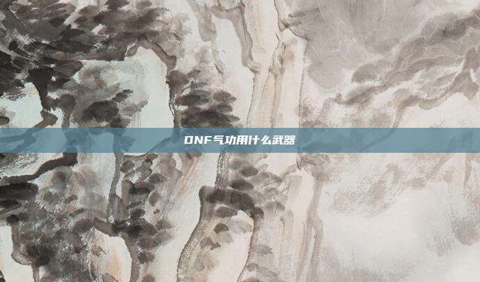 DNF气功用什么武器
