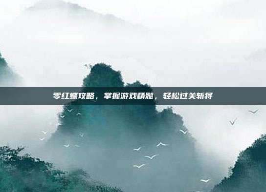 零红蝶攻略,掌握游戏精髓,轻松过关斩将