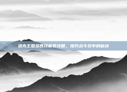 洛克王国多西技能表攻略，提升战斗效率的秘诀