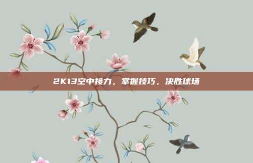 2K13空中接力，掌握技巧，决胜球场