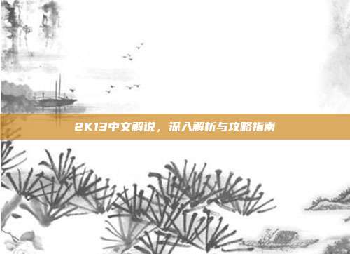 2K13中文解说，深入解析与攻略指南