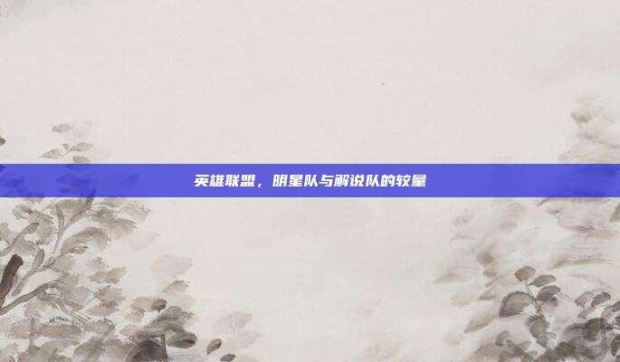 英雄联盟，明星队与解说队的较量