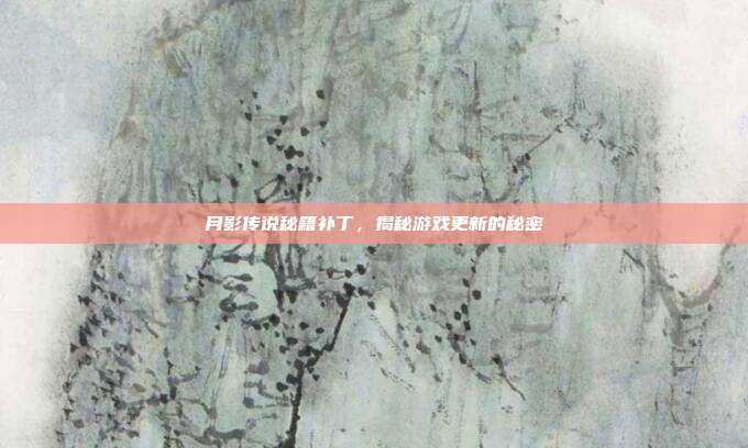 月影传说秘籍补丁,揭秘游戏更新的秘密