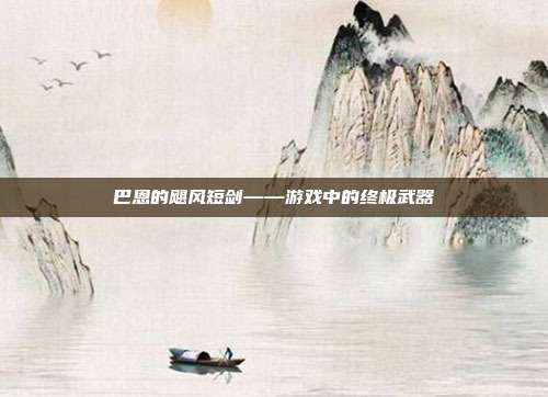 巴恩的飓风短剑——游戏中的终极武器