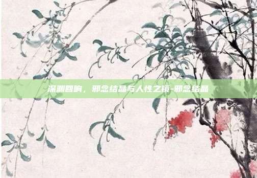 深渊回响,邪念结晶与人性之镜-邪念结晶