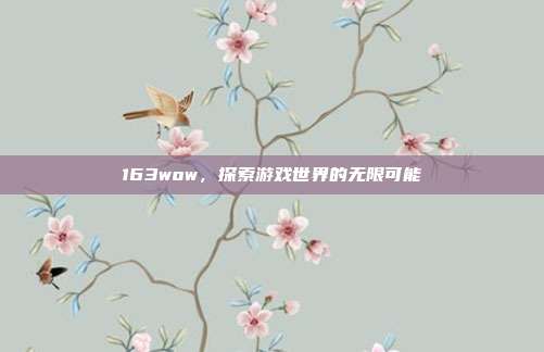 163wow,探索游戏世界的无限可能