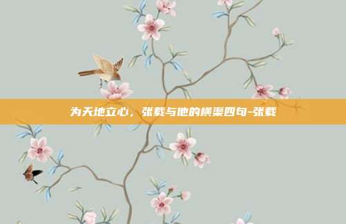 为天地立心,张载与他的横渠四句-张载