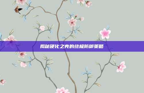 揭秘硬化之壳的终极防御策略