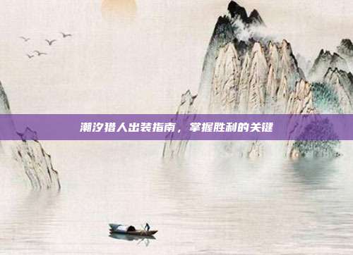 潮汐猎人出装指南,掌握胜利的关键