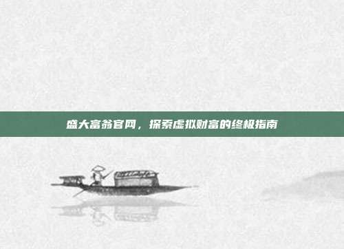 盛大富翁官网,探索虚拟财富的终极指南