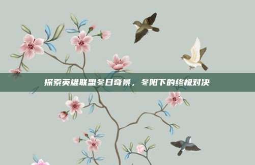 探索英雄联盟冬日奇景，冬阳下的终极对决