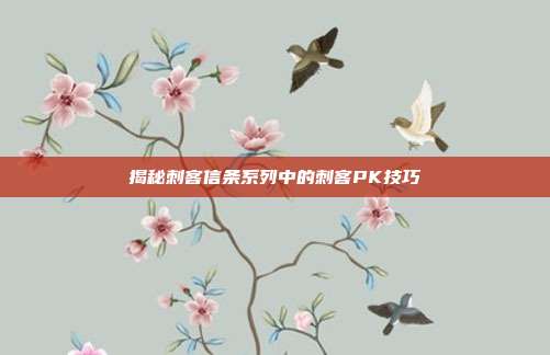 揭秘刺客信条系列中的刺客PK技巧