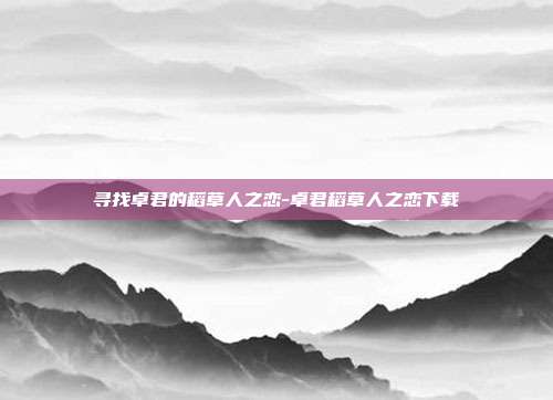 寻找卓君的稻草人之恋-卓君稻草人之恋下载