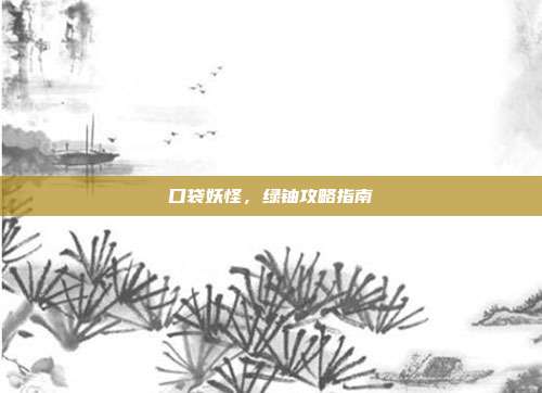 口袋妖怪，绿铀攻略指南