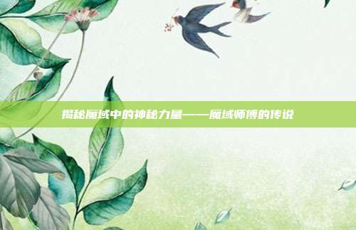 揭秘魔域中的神秘力量——魔域师傅的传说