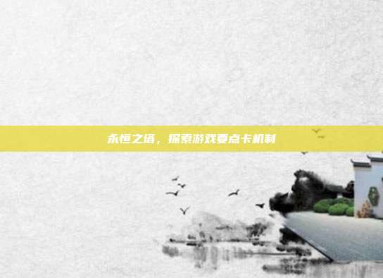永恒之塔，探索游戏要点卡机制