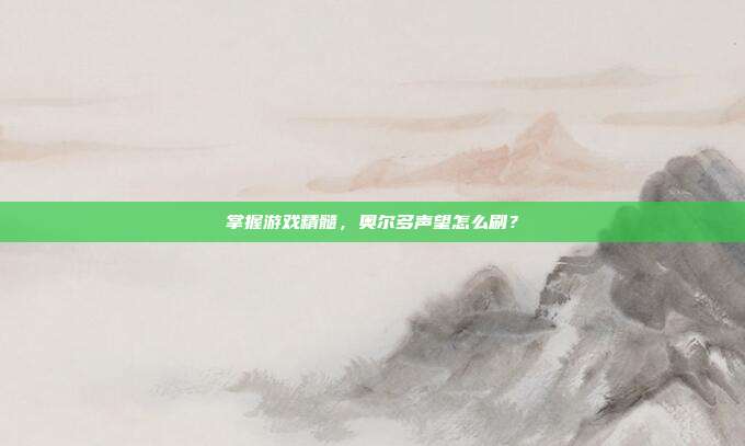 掌握游戏精髓，奥尔多声望怎么刷？