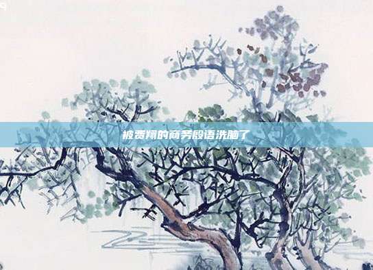 被费翔的商务殷语洗脑了