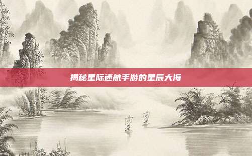 揭秘星际迷航手游的星辰大海