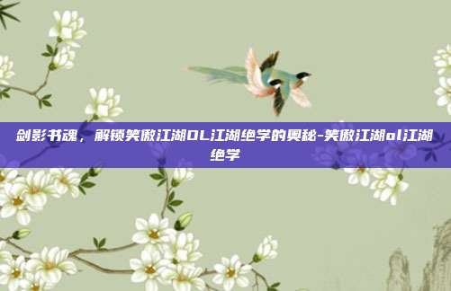 剑影书魂,解锁笑傲江湖OL江湖绝学的奥秘-笑傲江湖ol江湖绝学