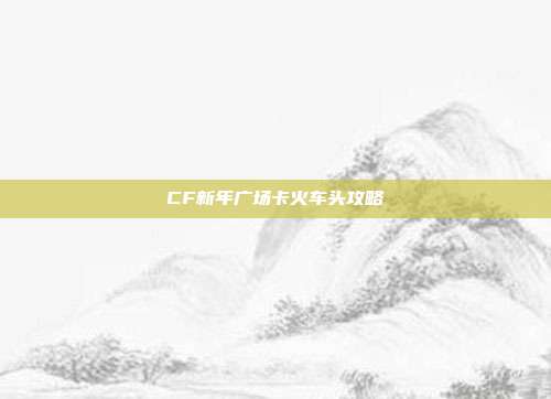 CF新年广场卡火车头攻略