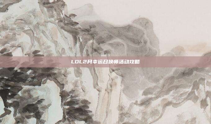 LOL2月幸运召唤师活动攻略