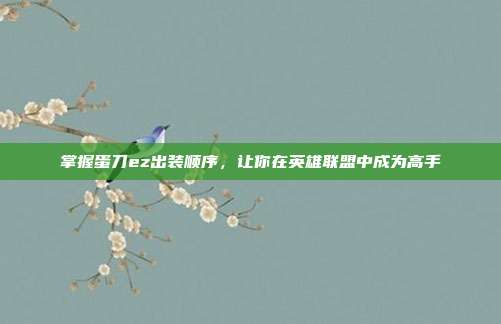 掌握蛋刀ez出装顺序，让你在英雄联盟中成为高手