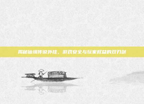 揭秘仙境传说外挂,游戏安全与玩家权益的双刃剑