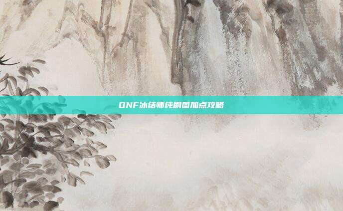 DNF冰结师纯刷图加点攻略