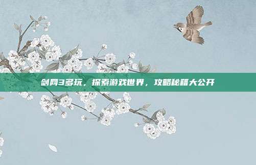 剑网3多玩，探索游戏世界，攻略秘籍大公开