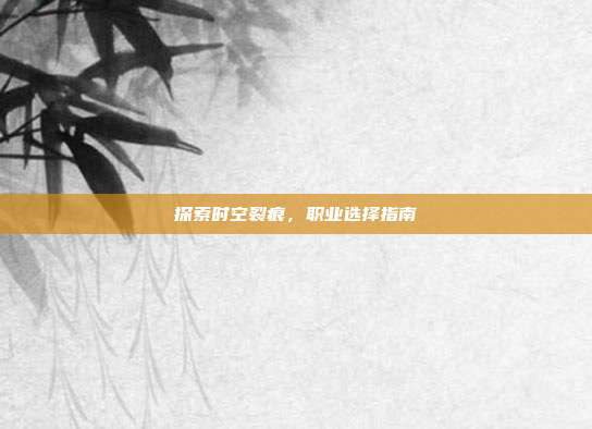 探索时空裂痕,职业选择指南