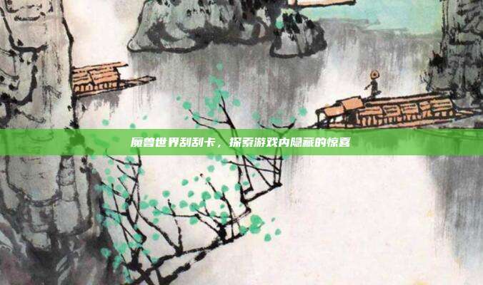 魔兽世界刮刮卡，探索游戏内隐藏的惊喜